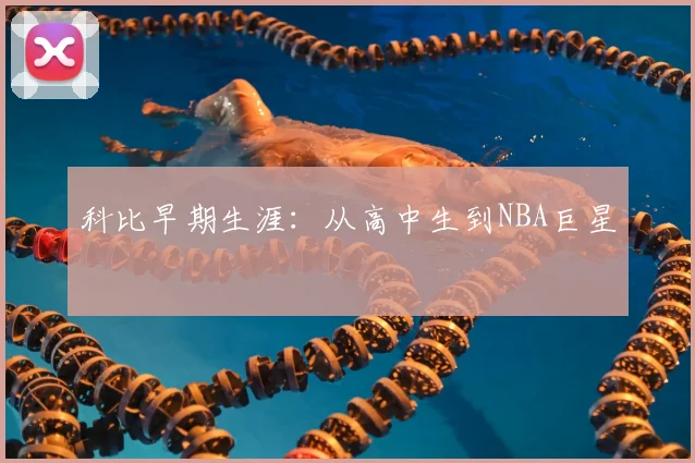 科比早期生涯：从高中生到NBA巨星