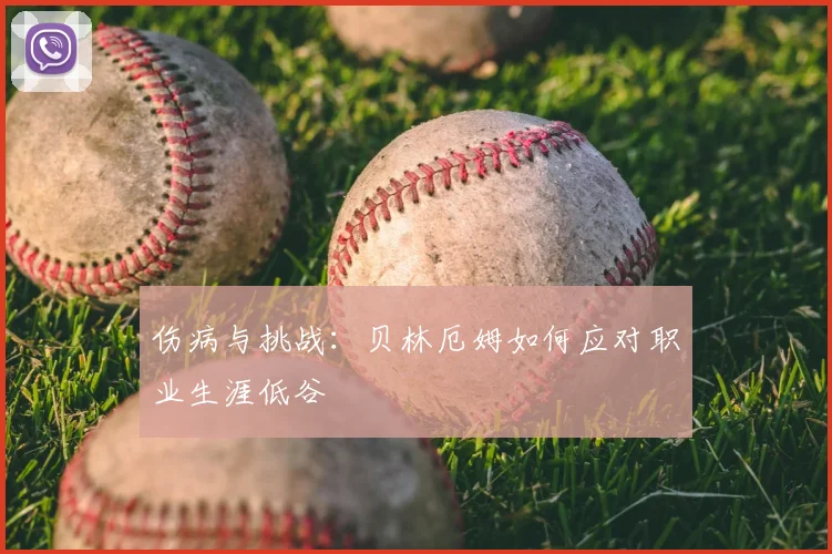 伤病与挑战:贝林厄姆如何应对职业生涯低谷