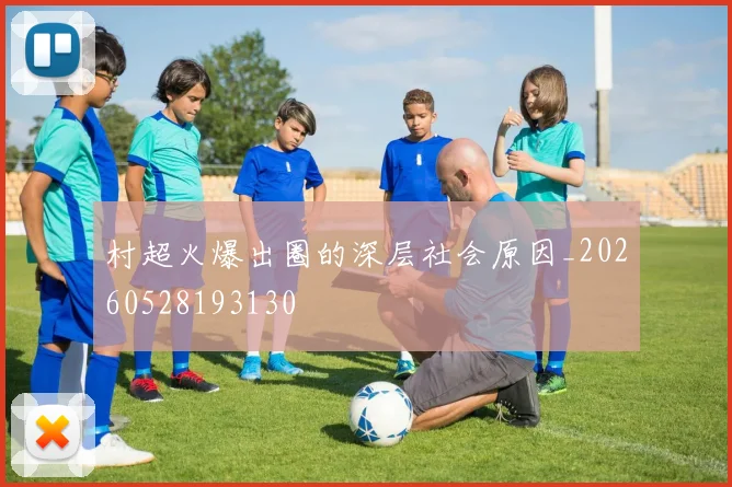 村超火爆出圈的深层社会原因_20260528193130
