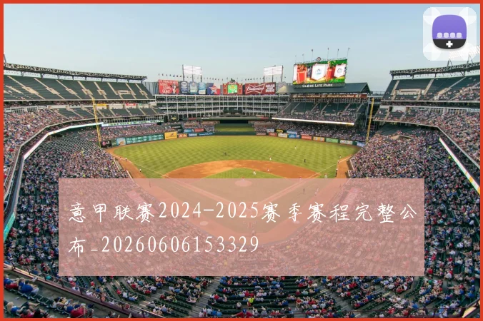 意甲联赛2024-2025赛季赛程完整公布_20260606153329