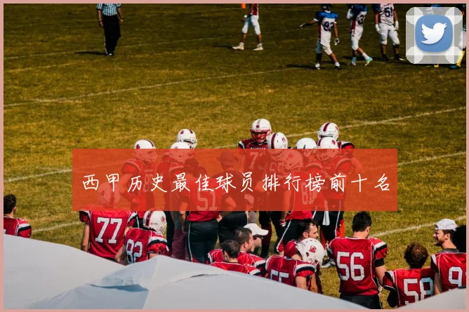 西甲历史最佳球员排行榜前十名